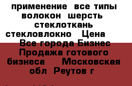 применение: все типы волокон, шерсть, стеклоткань,стекловлокно › Цена ­ 100 - Все города Бизнес » Продажа готового бизнеса   . Московская обл.,Реутов г.